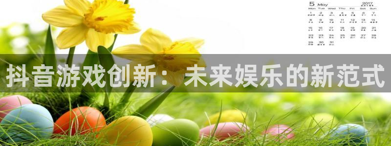 陕西亿万28子文化创意有限公司是做什么的：抖音游戏创新：未来娱乐的新范式